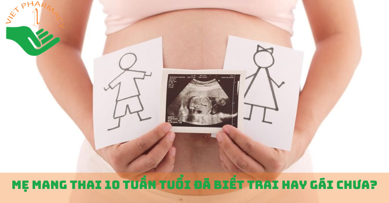 Giải đáp: Mẹ mang thai 10 tuần tuổi đã biết trai hay gái chưa?