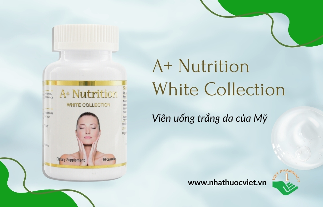 Viên uống trắng da của Mỹ an toàn và hiệu quả A+ Nutrition White Collection