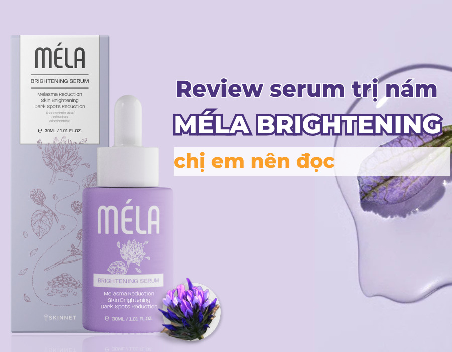 Review serum trị nám Méla Brightening chị em nên đọc trước khi dùng