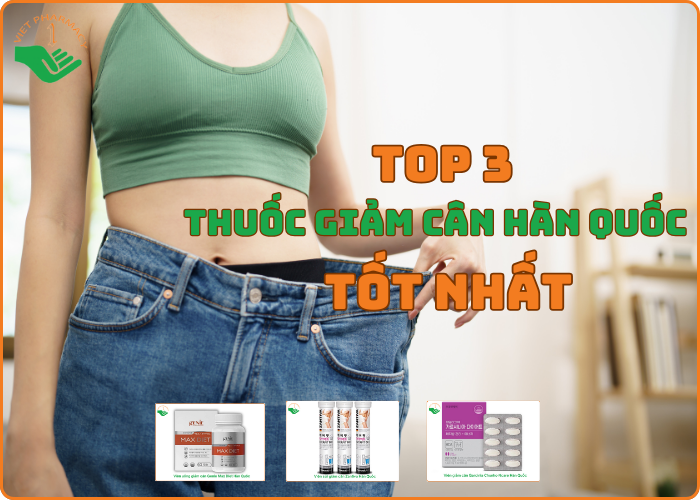 Top 3 loại thuốc giảm cân Hàn Quốc tốt nhất được bác sĩ khuyên dùng