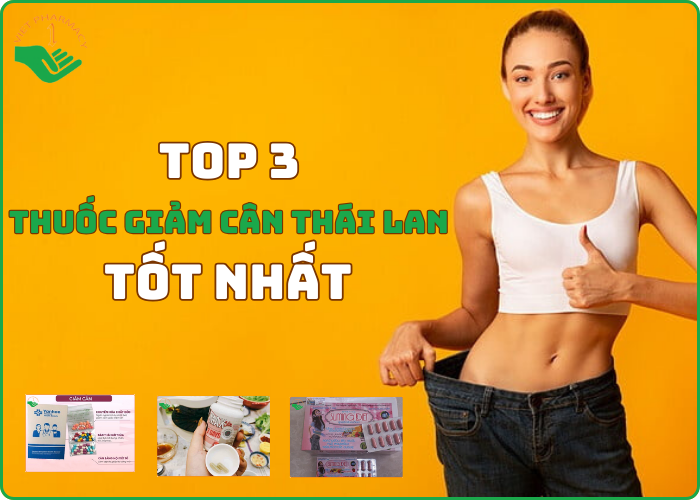 Top 3 thuốc giảm cân Thái Lan an toàn được nhiều người ưa chuộng nhất hiện nay