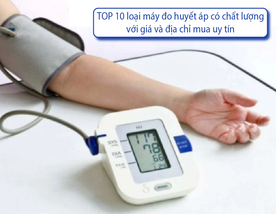 Top 10 loại máy đo huyết áp tốt nhất, bảng giá và địa chỉ mua uy tín