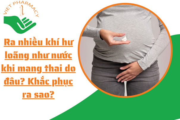 Ra nhiều khí hư loãng như nước khi mang thai do đâu? Khắc phục ra sao?