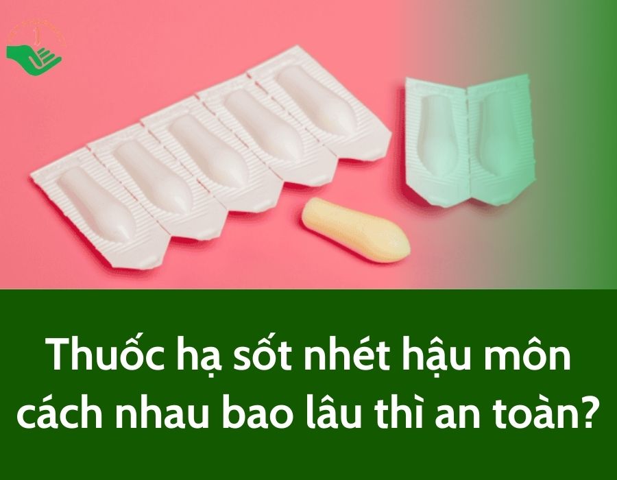 Thuốc hạ sốt nhét hậu môn cách nhau bao lâu thì an toàn?