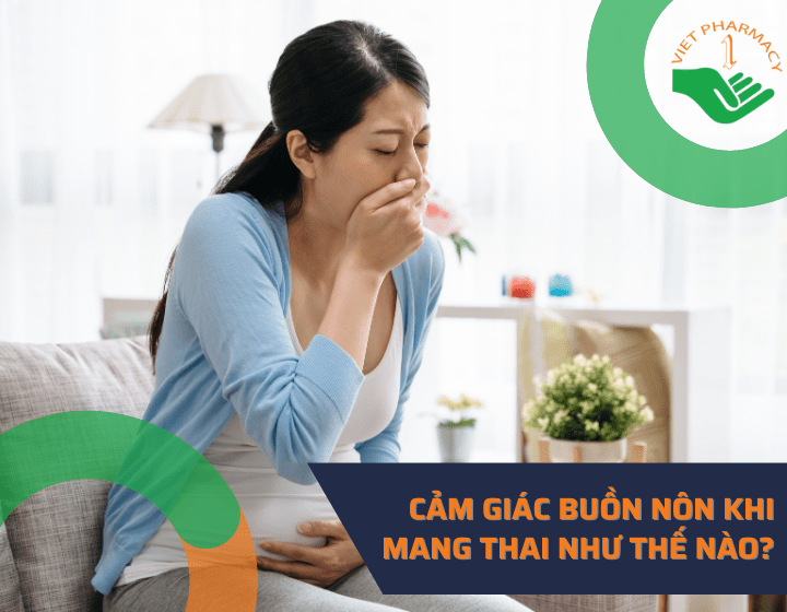 Giải đáp: Cảm giác buồn nôn khi mang thai như thế nào?