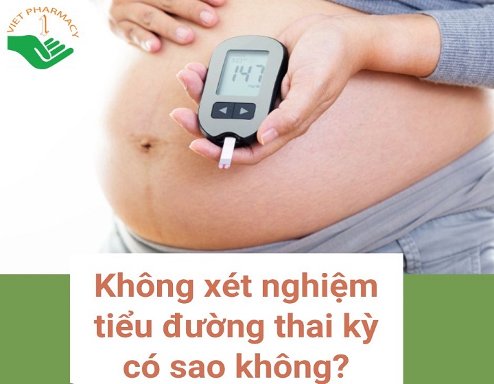 Không xét nghiệm tiểu đường thai kỳ có sao không