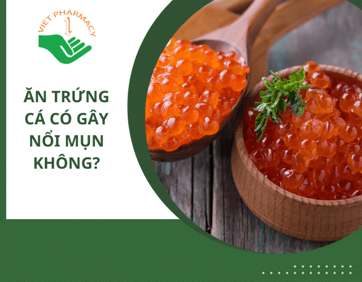 Ăn trứng cá có nổi mụn không