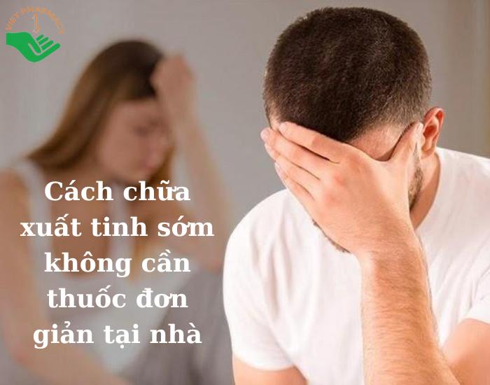 Điểm danh 10 cách chữa xuất tinh sớm không cần thuốc đơn giản tại nhà