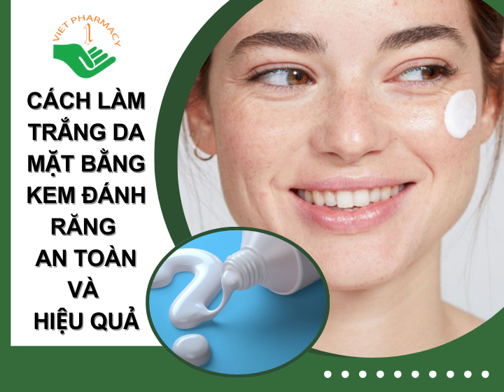 Bật mí chị em cách làm trắng da mặt bằng kem đánh răng​ an toàn và hiệu quả