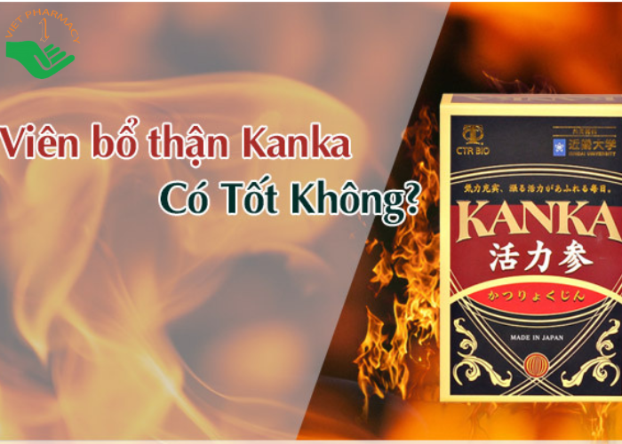 Bổ thận Kanka Nhật Bản​ có tốt không? Giá bao nhiêu? Mua ở đâu?