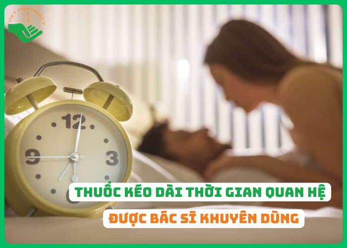 Top 5 loại thuốc kéo dài thời gian quan hệ được bác sĩ khuyên dùng